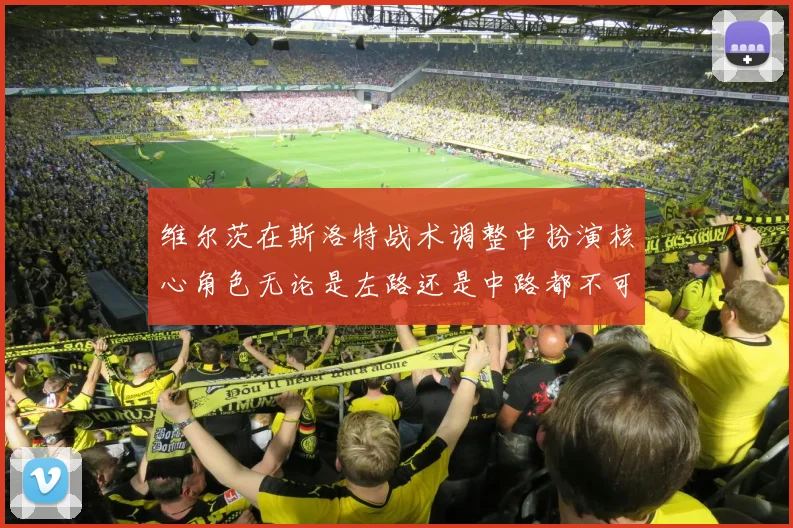 维尔茨在斯洛特战术调整中扮演核心角色无论是左路还是中路都不可或缺